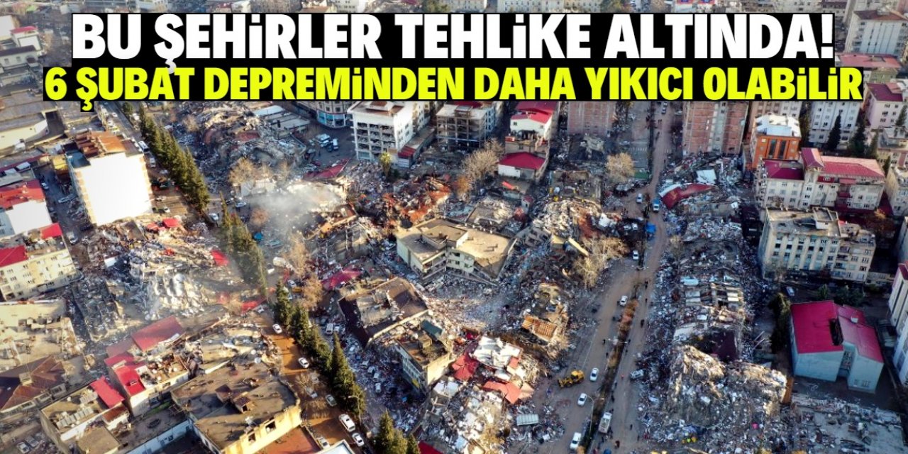 Türkiye'de deprem riski artıyor! 6 Şubat depreminden daha yıkıcı olabilir