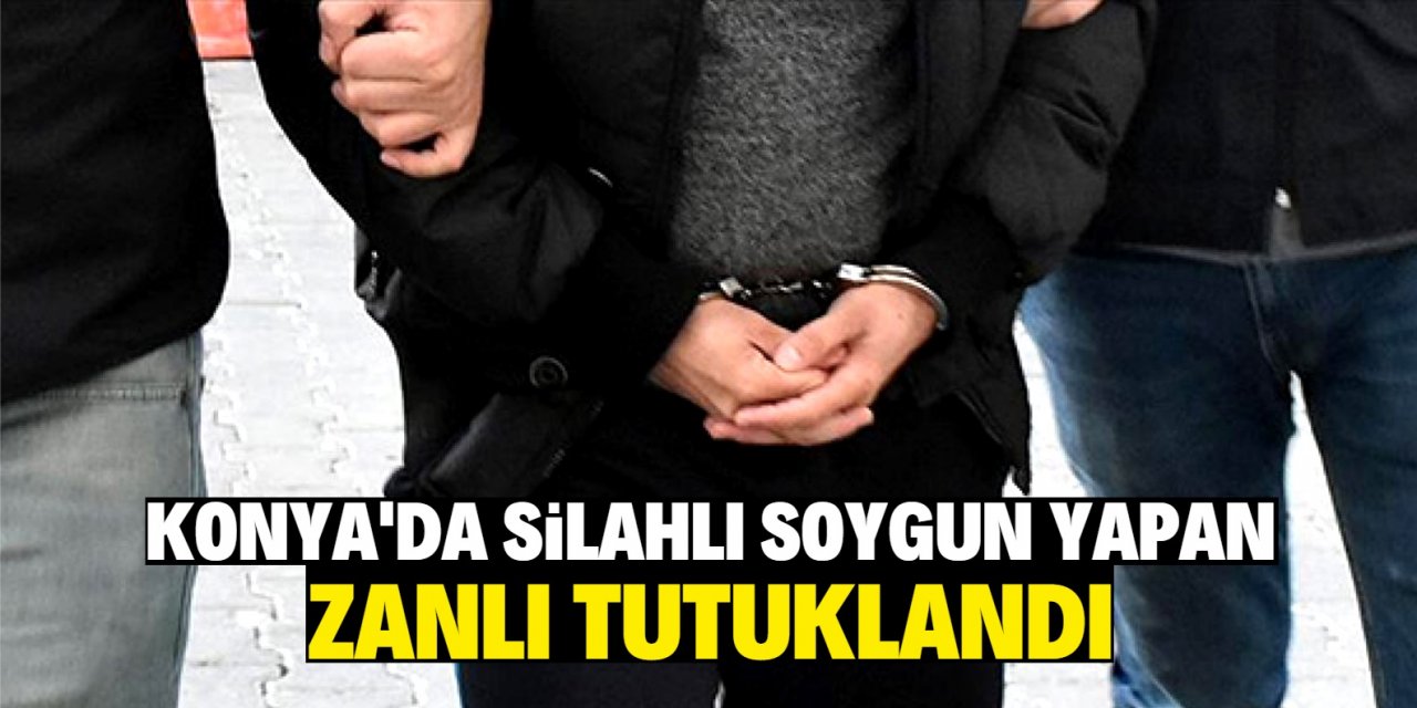 Konya'da marketten silahlı soygun yapan zanlı tutuklandı