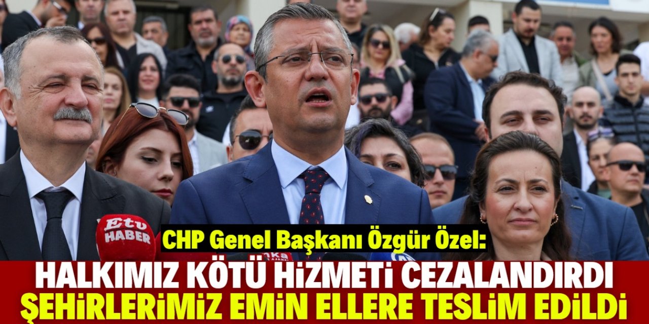 Özgür Özel: Halkımız kötü hizmeti cezalandırdı