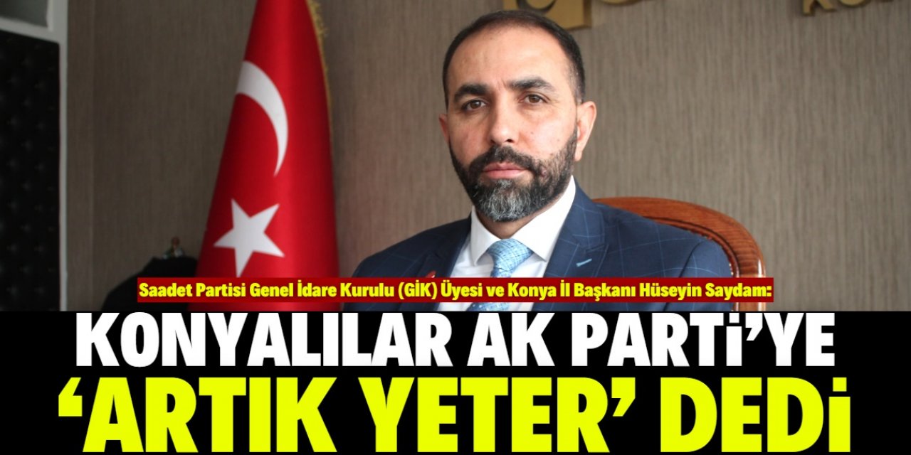 Hüseyin Saydam: Konyalılar AK Parti'ye 'artık yeter' dedi