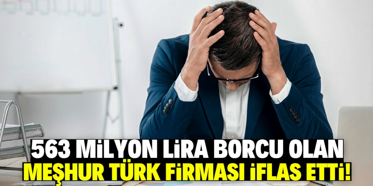 Meşhur Türk firması 563 milyon lira borçla iflas etti! 2 araç dışında mal varlığı kalmadı
