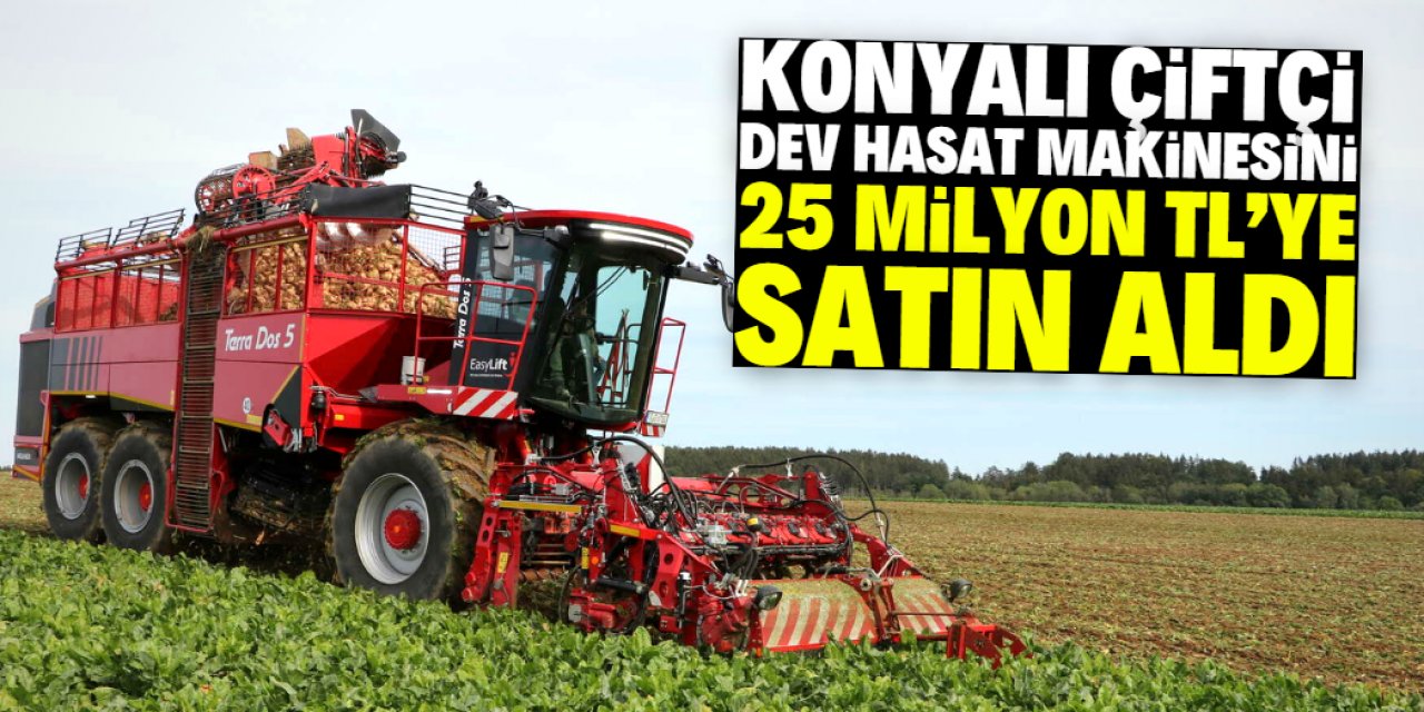 Konyalı çiftçi dev hasat makinesini satın aldı! Fiyatı 25 milyon TL
