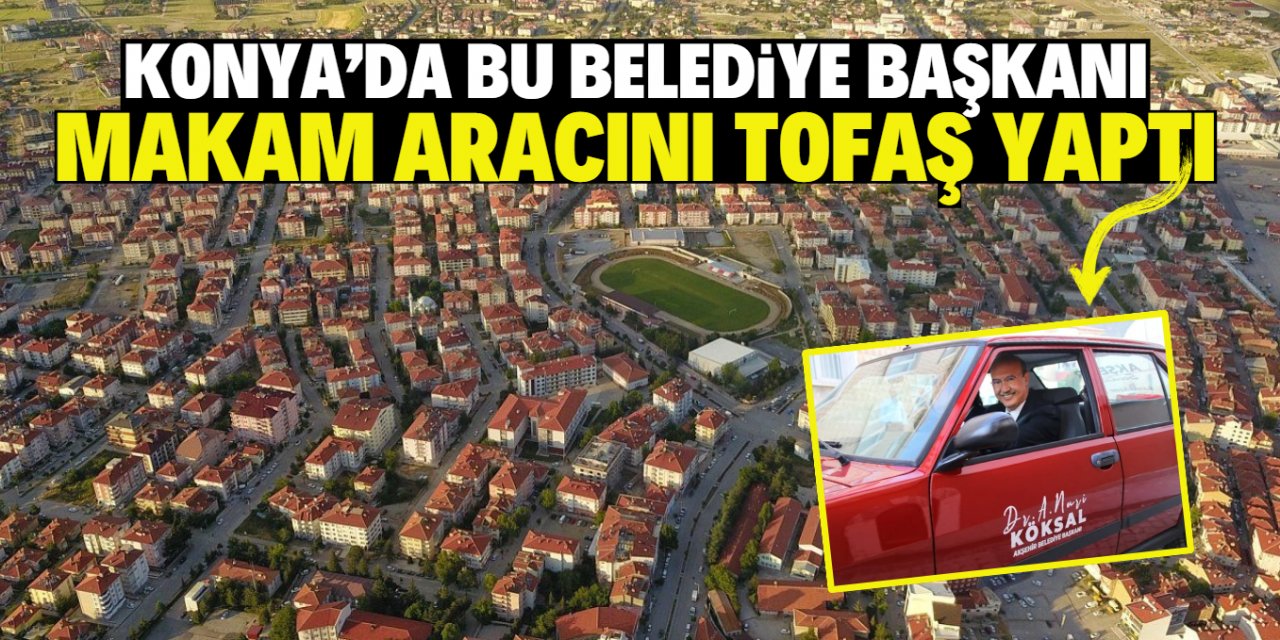 Konya’da bu belediye başkanı makam aracını TOFAŞ yaptı