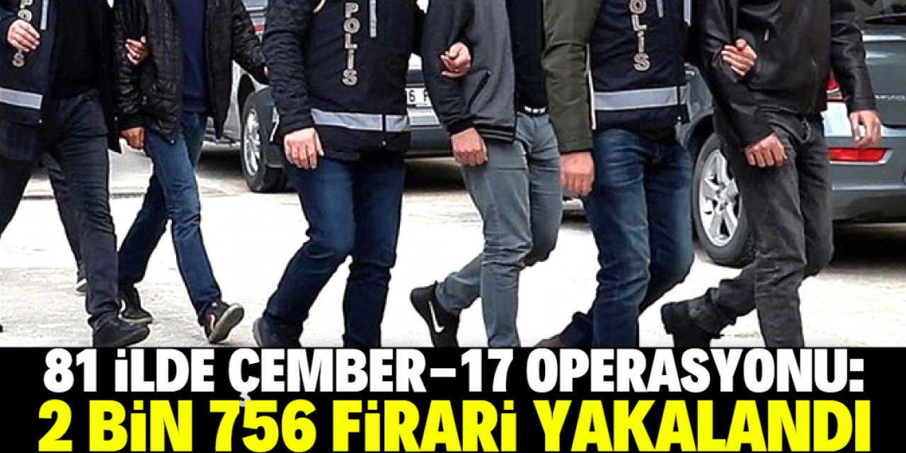 Türkiye genelinde büyük operasyon: 2 bin 756 firari yakalandı
