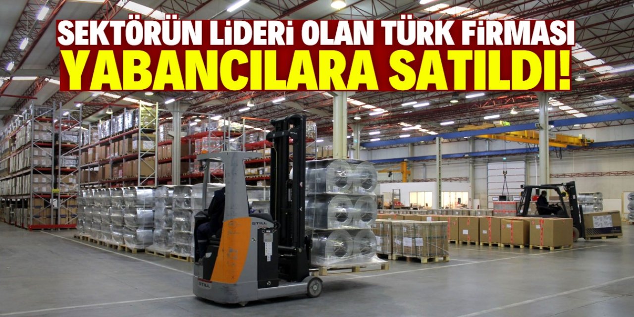 Sektörün lideri olan Türk firması yabancılara satıldı! 2 bin çalışanı var