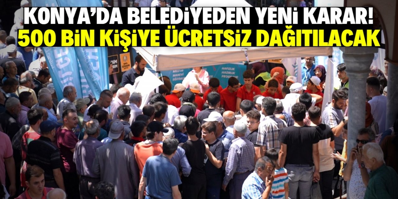 Konya'da belediyeden yeni karar! 500 bin kişiye ücretsiz dağıtılacak