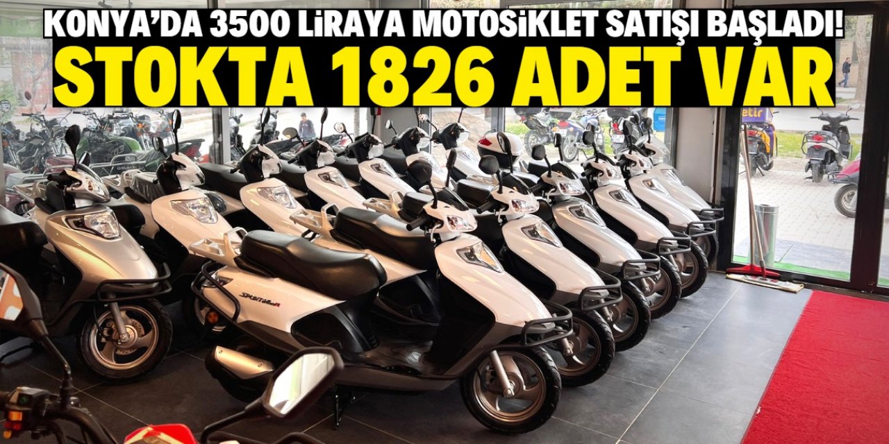 Konya'da 3500 liraya motosiklet satışı başladı! Stokta 1826 adet var