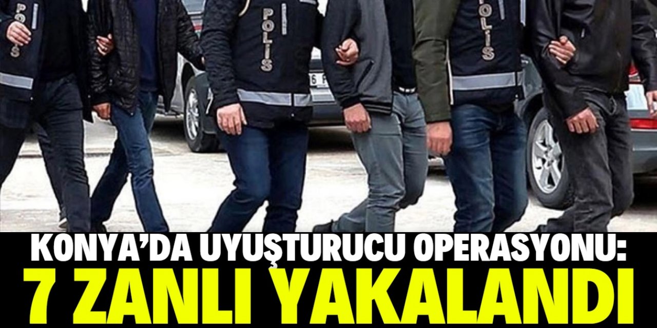 Konya'da uyuşturucu operasyonunda 7 şüpheli yakalandı