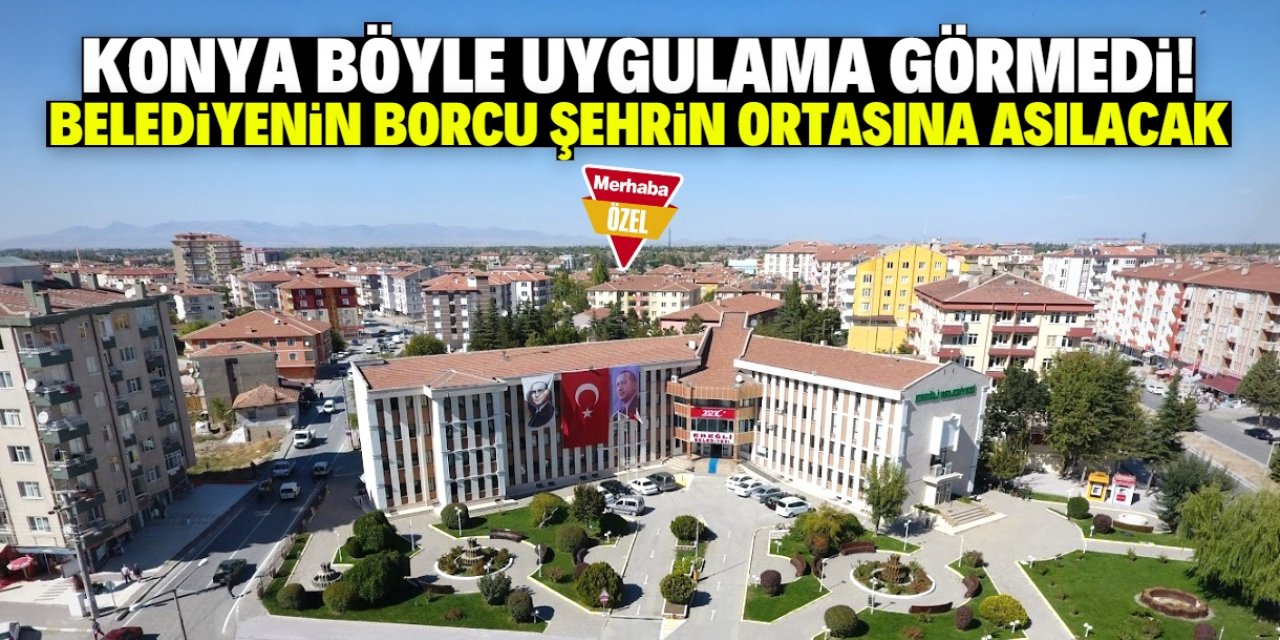 Konya'da bu belediyenin borçları şehrin ortasına asılacak! Herkes merak ediyor