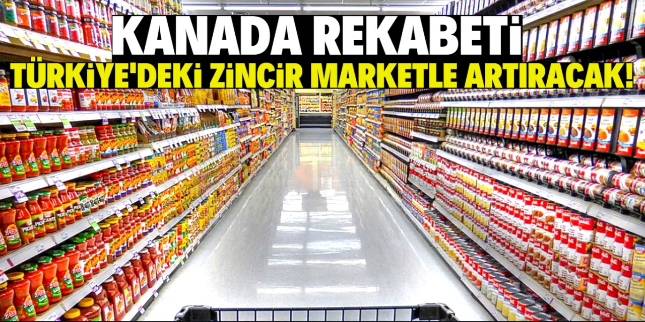 Kanada perakende sektöründe rekabeti Türkiye'de herkesin bildiği zincir marketle artıracak!