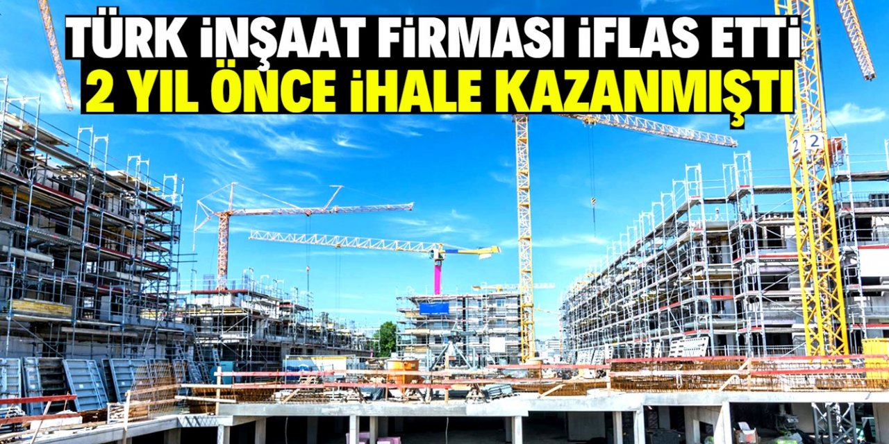Türk inşaat firmasının iflası herkesi şaşırttı!  2 yıl önce ihale kazanmıştı