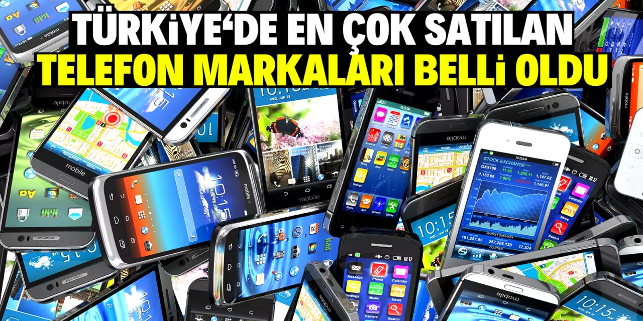 Türkiye'de en çok satılan telefon markaları belli oldu!
