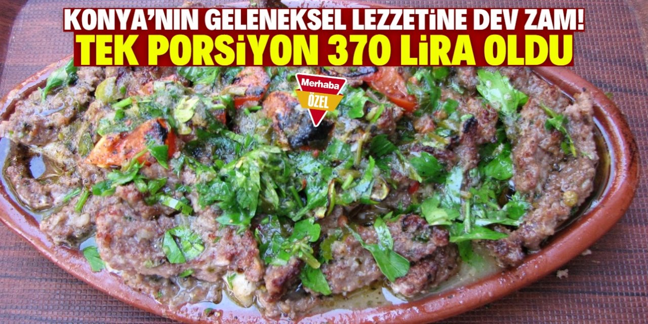 Konya'nın geleneksel lezzetine yüzde 60 zam geldi! Tek porsiyon 370 lira