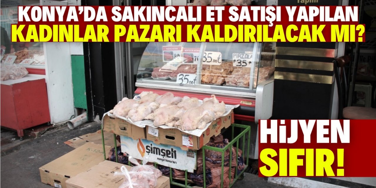 Konya'da sakıncalı et satışı yapılan Kadınlar Pazarı kaldırılacak mı? Net açıklama