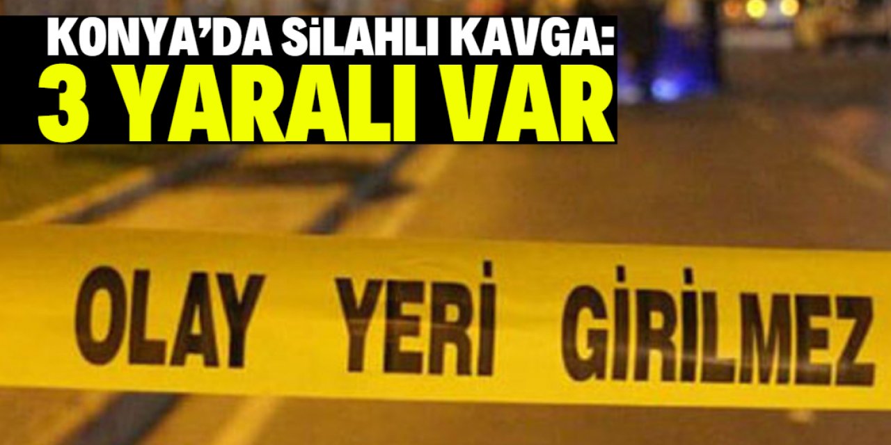 Konya'da çıkan silahlı kavgada 3 kişi yaralandı