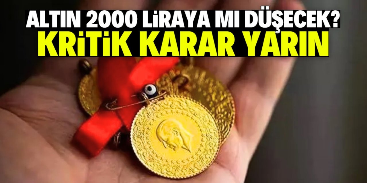 Altın fiyatları düşmeye başladı! 2000 lira detayı için yarın kritik gün