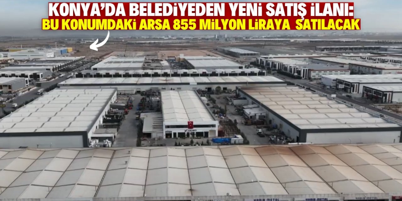 Konya'da belediye bu arsayı 855 milyon liraya satacak! Konumundan dolayı değerli
