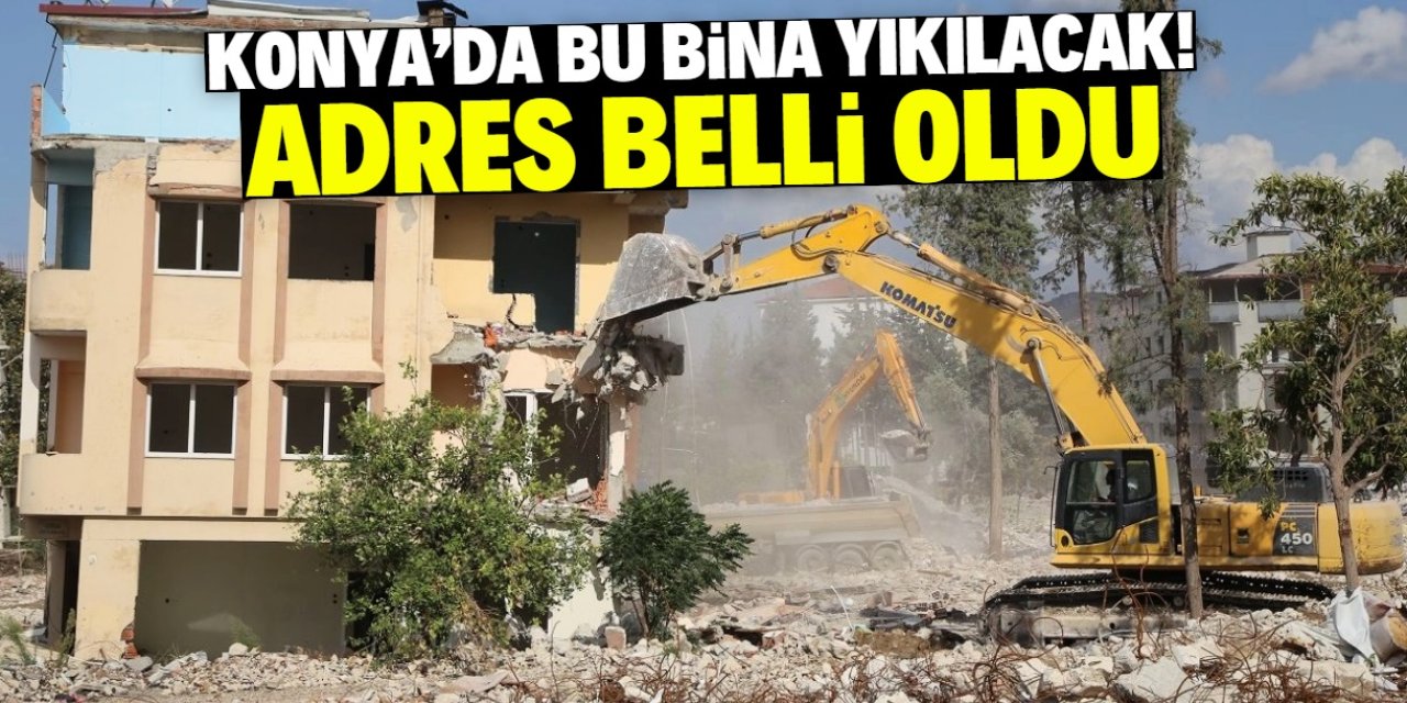 Konya'da bu bina yıkılacak! Adres açıklandı