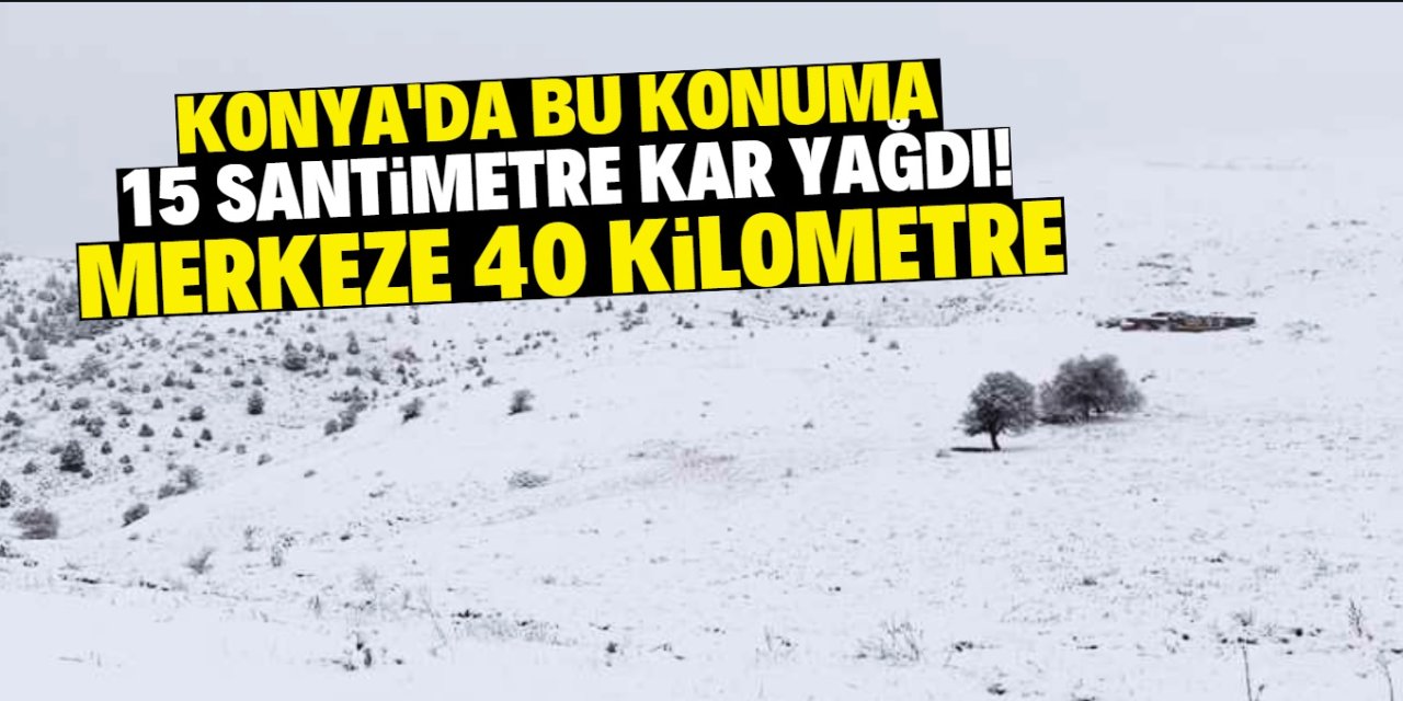 Konya'da bu konuma 15 santimetre kar yağdı! Merkeze 40 kilometre