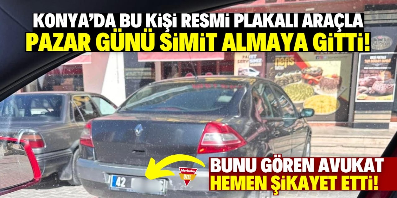Konya'da bu kişi resmi plakalı araçla simit almaya gitti! Avukat çılgına döndü