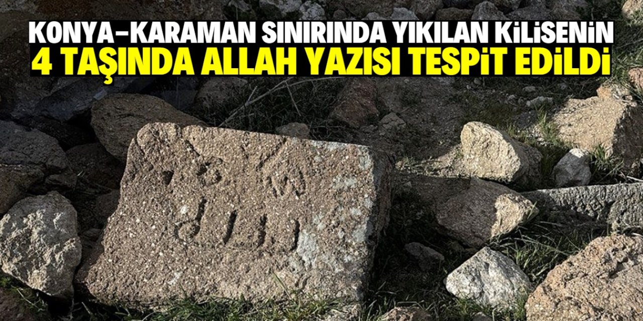 Konya-Karaman sınırında yıkılan tarihi kilisenin taşlarında "Allah" yazısı tespit edildi