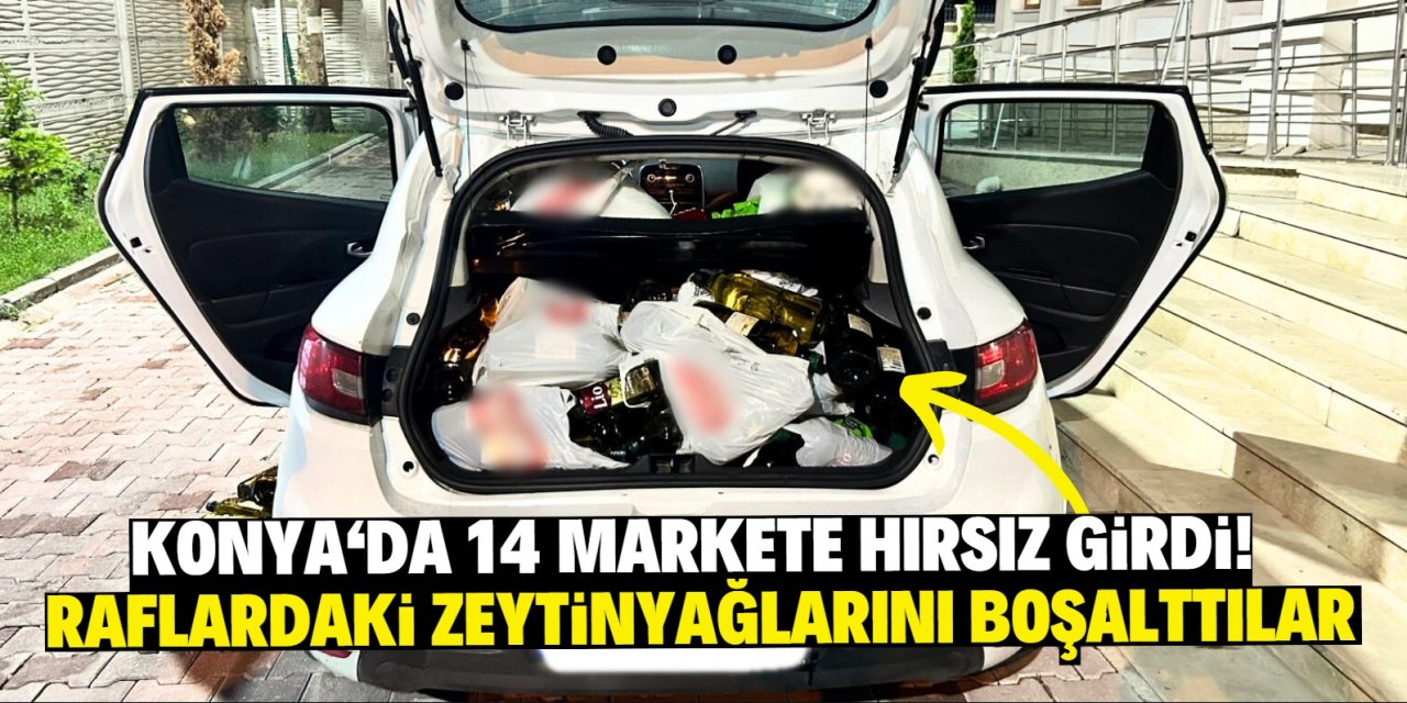 Konya'da 14 markete hırsız girdi! Zeytinyağı raflarını boşalttılar
