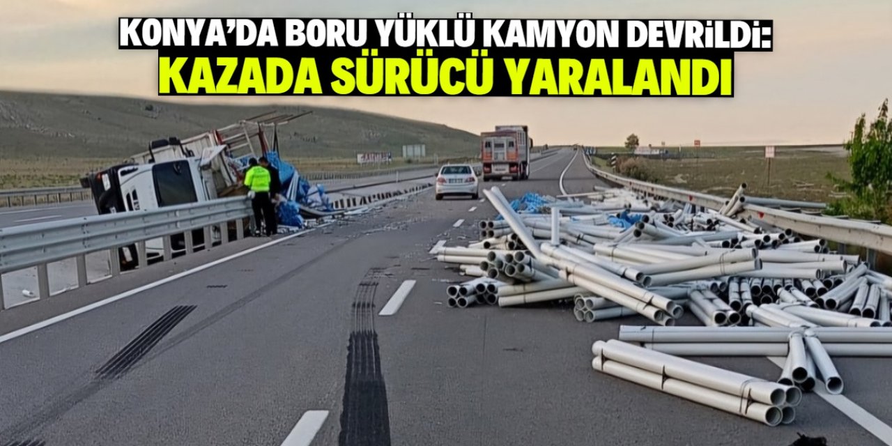 Konya'da boru yüklü kamyon devrildi: Kazada sürücü yaralandı