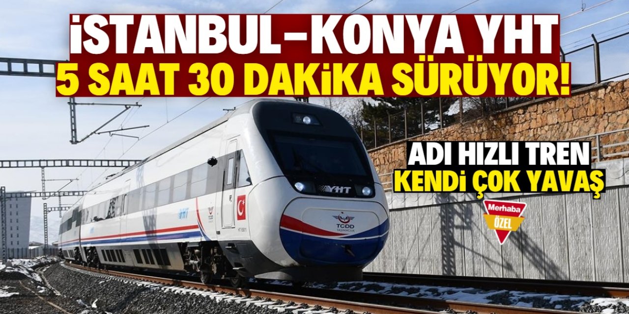 İstanbul-Konya YHT ile 5 saat 30 dakika sürüyor! Trenin adı hızlı kendi çok yavaş