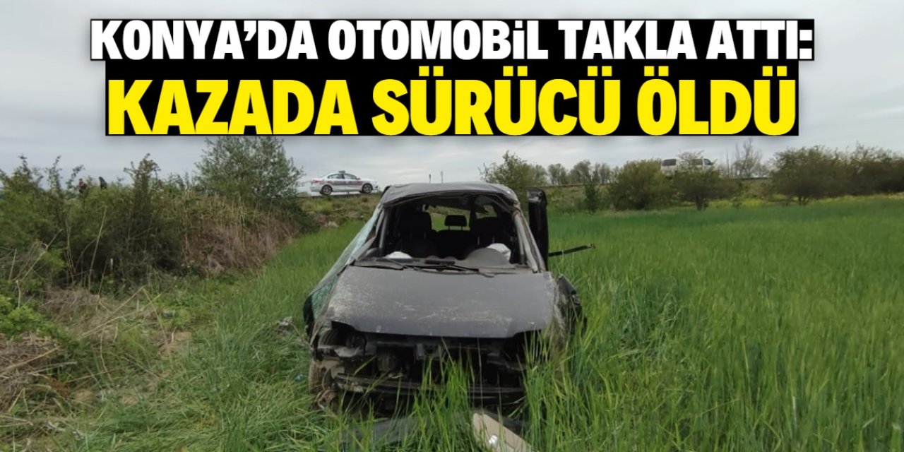 Konya'da takla atan otomobilin sürücüsü öldü