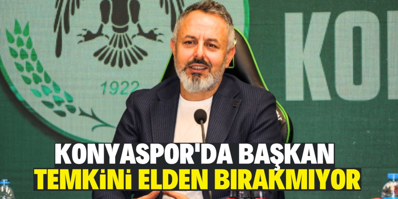 Konyaspor'da başkan temkini elden bırakmıyor