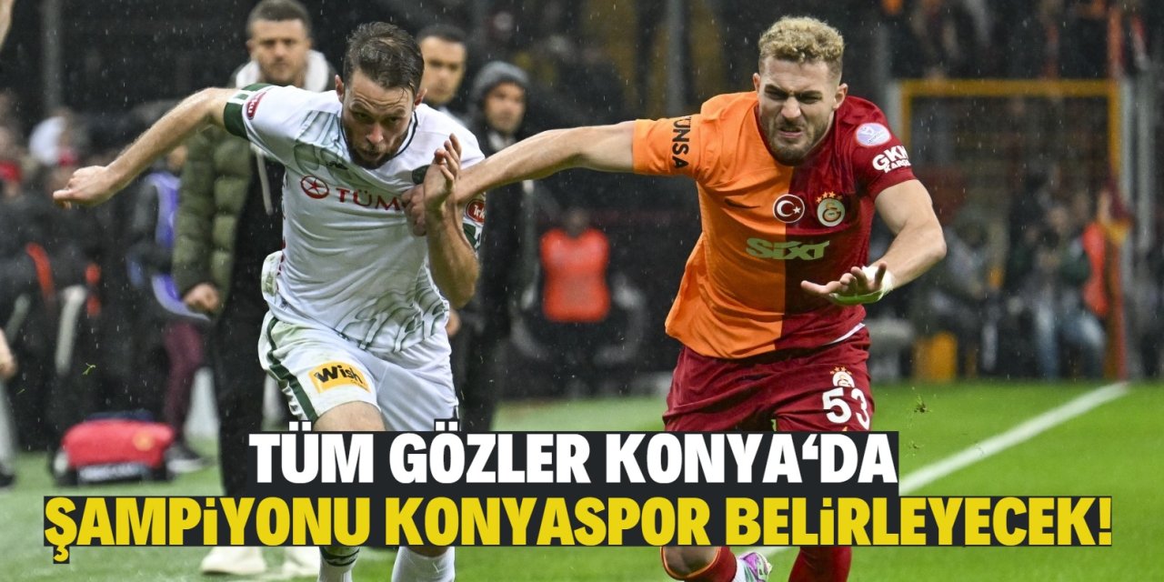 Tüm gözler Konya’da!  Şampiyonu Konyaspor belirleyecek!