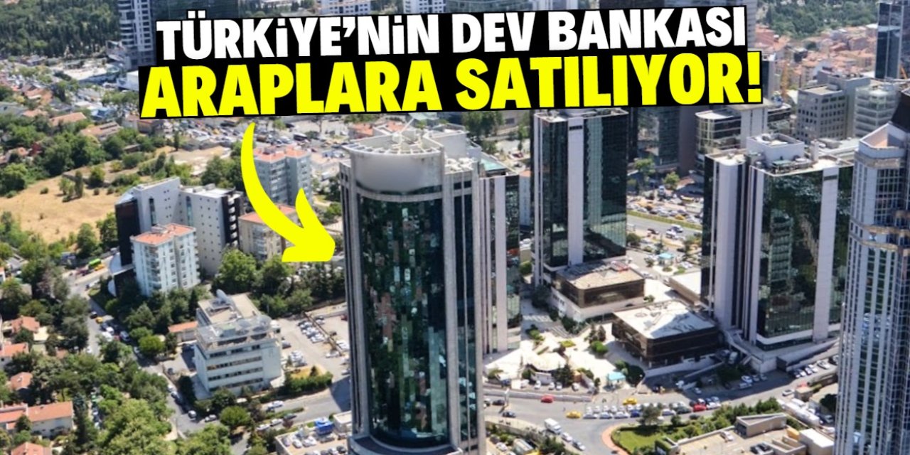 Türkiye'nin dev bankası Araplara satılıyor! Fiyatı 256 milyar TL