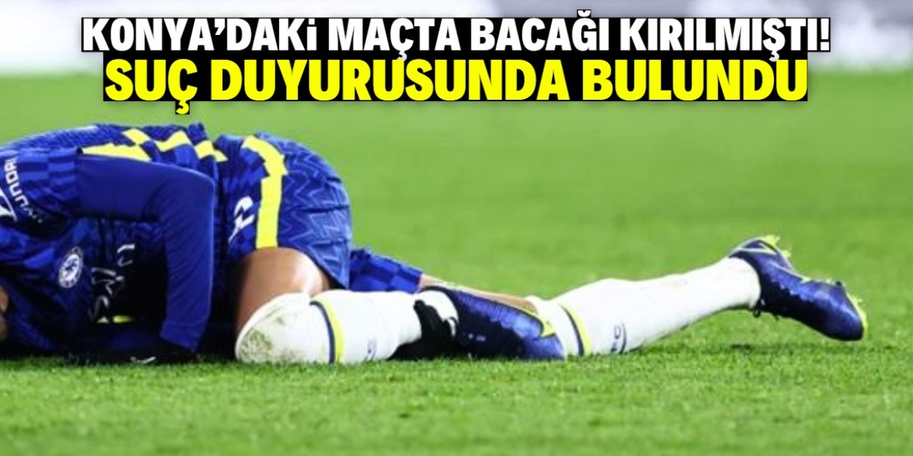 Konya'daki maçta bacağı kırılmıştı! Suç duyurusunda bulundu