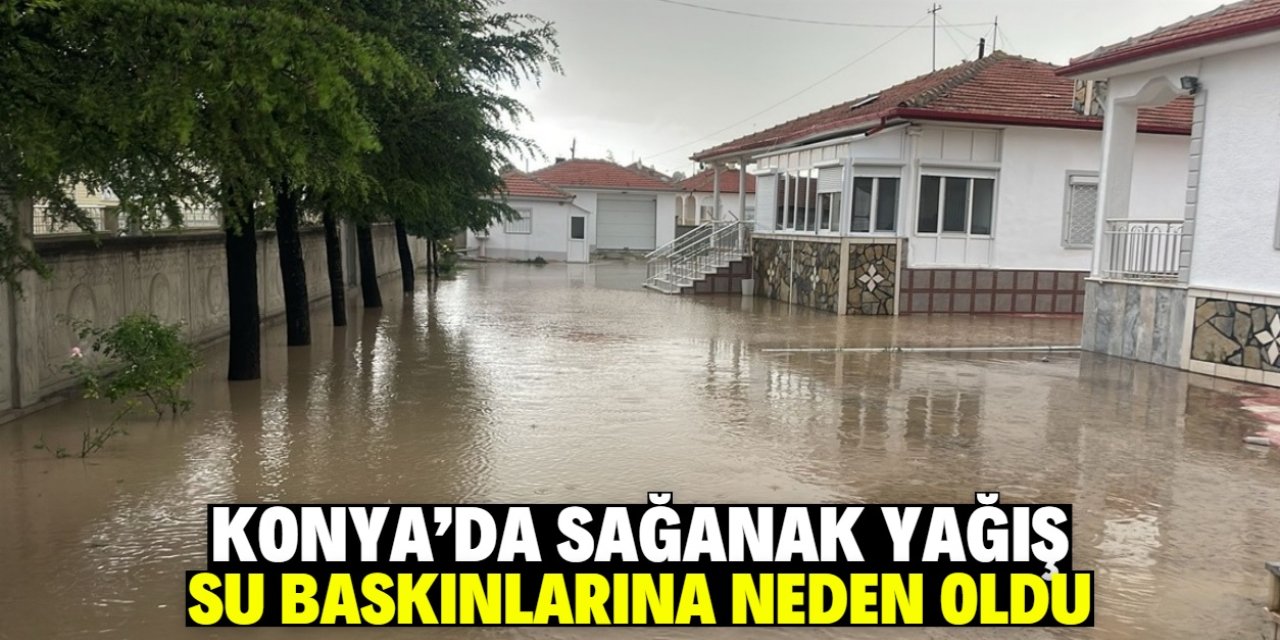 Konya'da dolu ve sağanak yağış su baskınlarına neden oldu