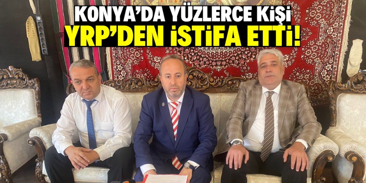 Konya YRP’de yüzlerce istifa!