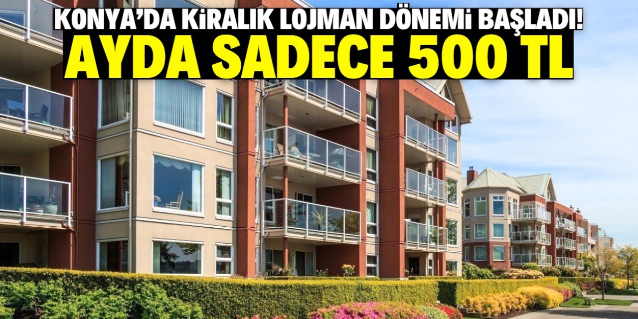Konya'da kiralık lojman dönemi başladı! Ayda sadece 500 TL ödenecek