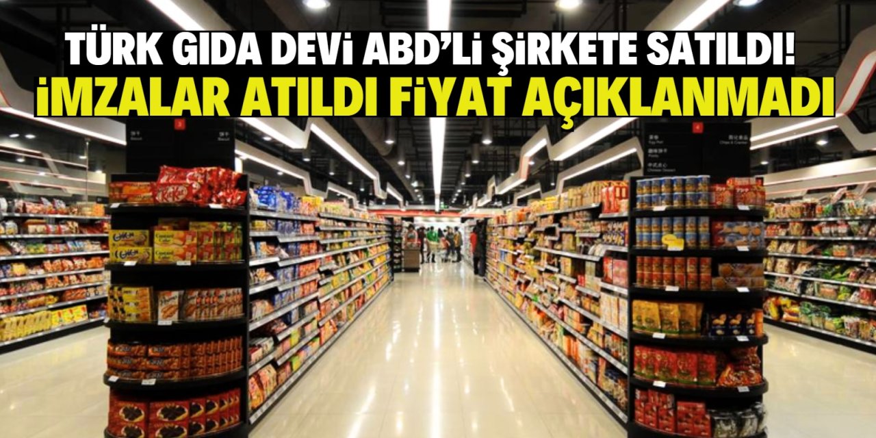 Türk gıda devi ABD’li şirkete satıldı!  İmzalar atıldı fiyat açıklanmadı
