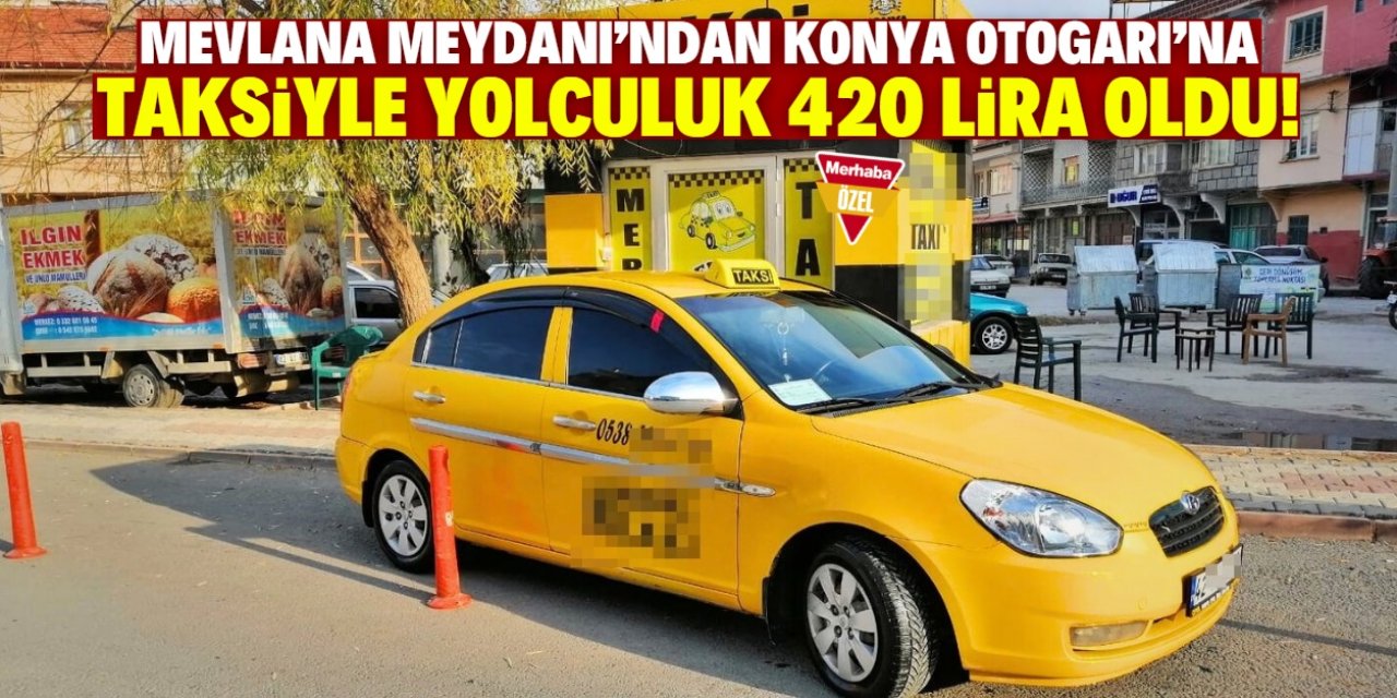 Konya merkezden otogara taksiyle yolculuk 420 lira oldu!