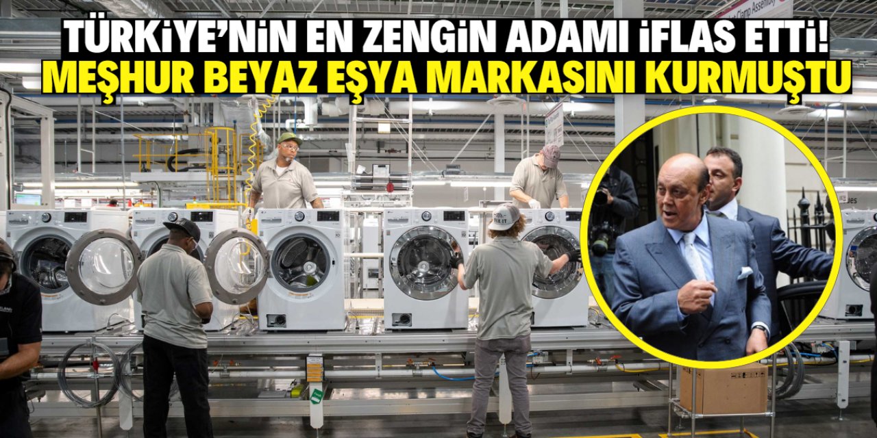 Türkiye'nin en zengin adamı böyle iflas etti! Beyaz eşya fabrikası kurmuştu
