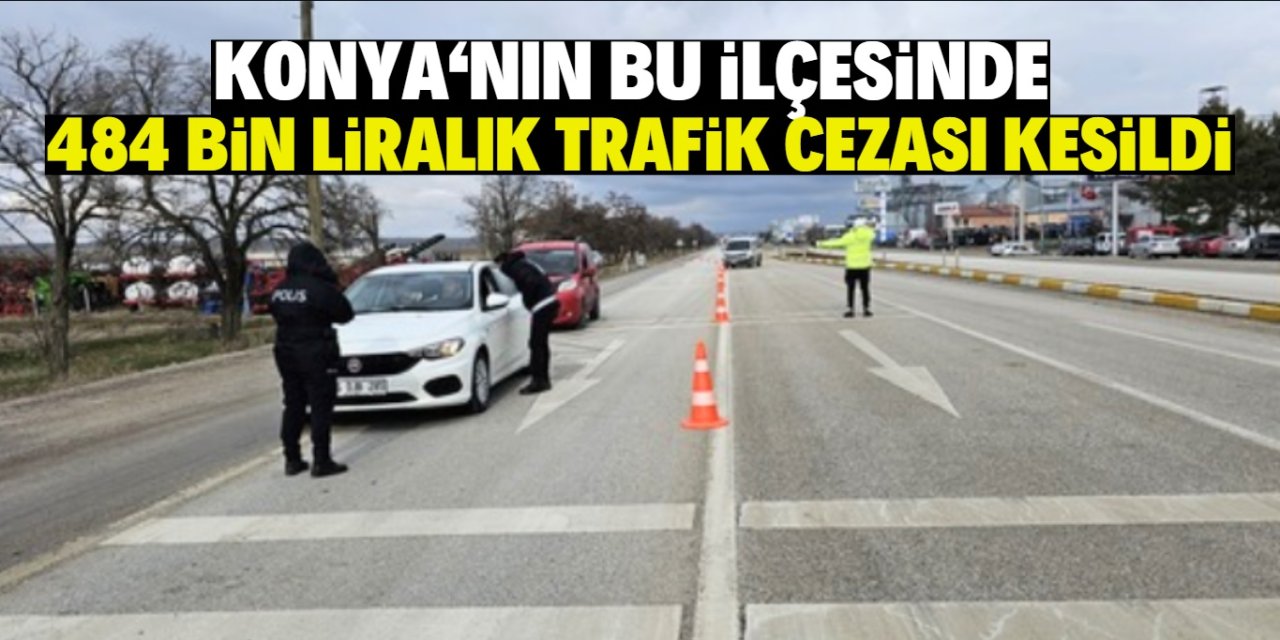 Konya'nın bu ilçesinde  484 bin liralık trafik cezası kesildi!