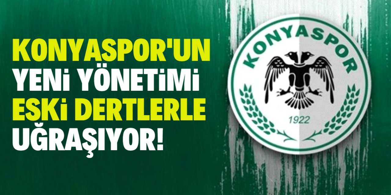 Konyaspor'un yeni yönetimi  eski dertlerle uğraşıyor!