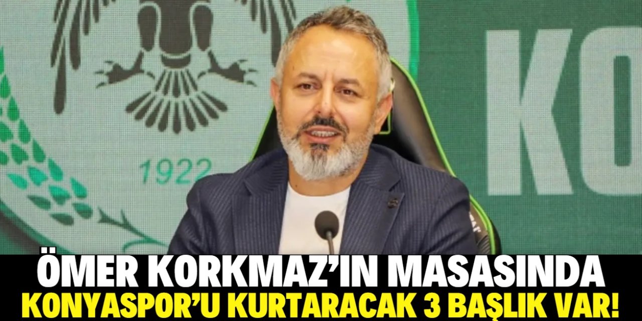 Konyaspor'u kurtaracak 3 ana başlık! Hepsi Ömer Korkmaz'ın masasında