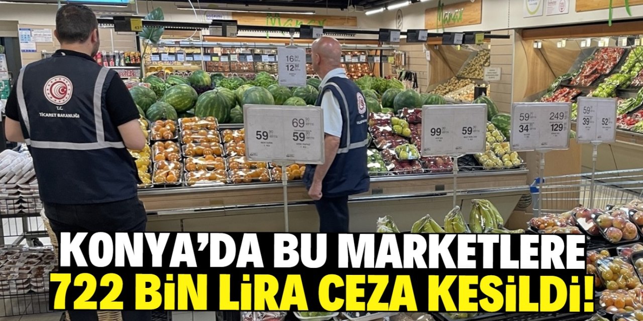 Konya'da fahiş fiyatlarla satış yapan bu marketlere 722 bin lira ceza kesildi