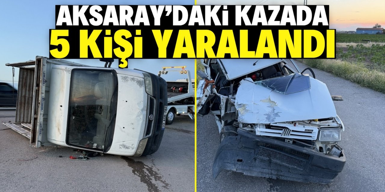 Aksaray'da otomobil ile kamyonetin çarpışması sonucu 5 kişi yaralandı