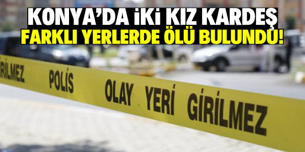 Konya merkezde iki kız kardeş ölü bulundu! Polis bu ihtimal üzerinde duruyor