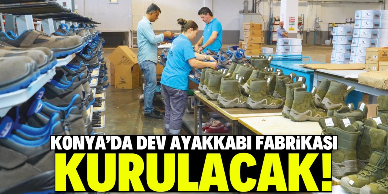 Konya'da dev ayakkabı fabrikası kurulacak! Üretim hattında onlarca personel çalışacak