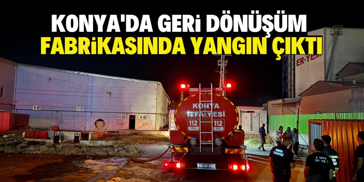 Konya'da geri dönüşüm fabrikasında yangın çıktı