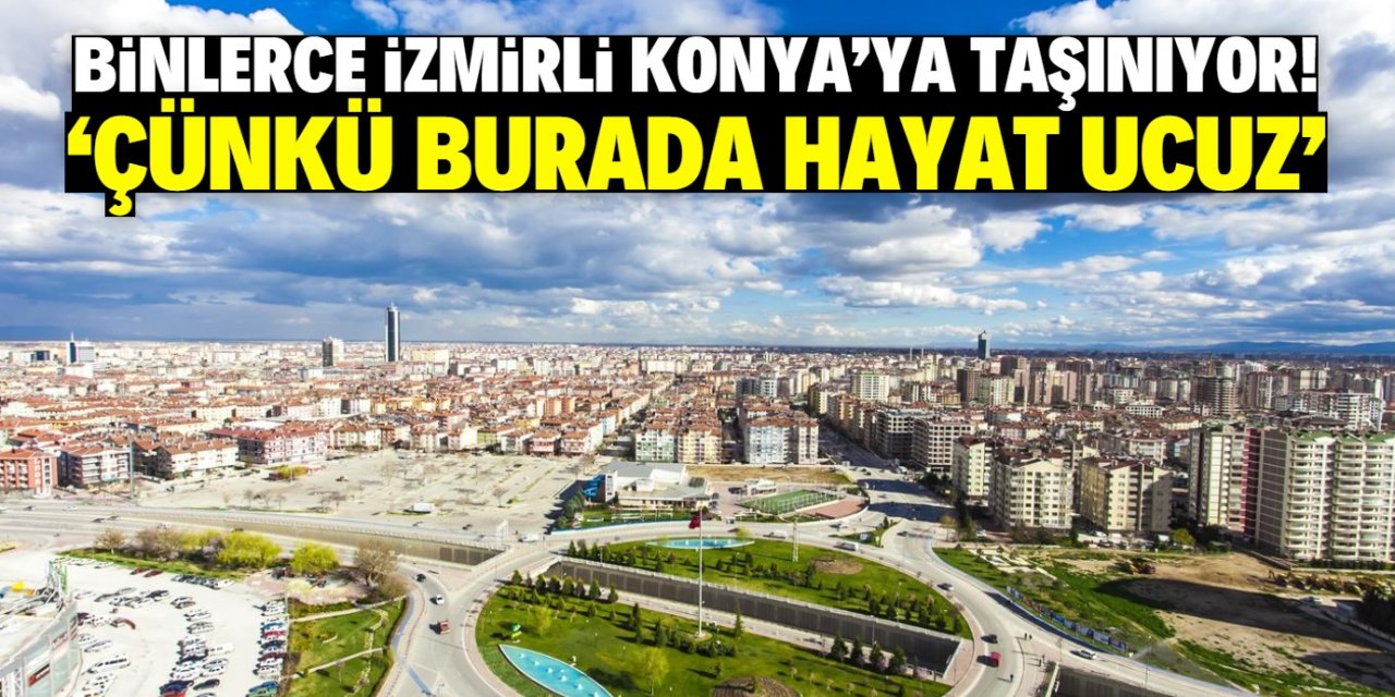 İzmirliler Konya'ya taşınıyor! Gerekçesi şaşırttı