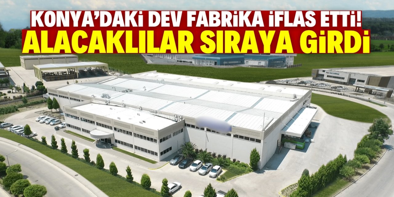 Konya'daki dev fabrika iflas etti! Alacaklılar sıraya girdi
