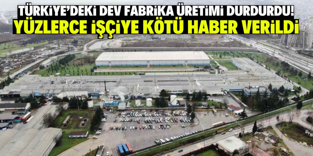Türkiye'deki dev fabrika üretimi durdurdu! Yüzlerce işçiye kötü haber verildi